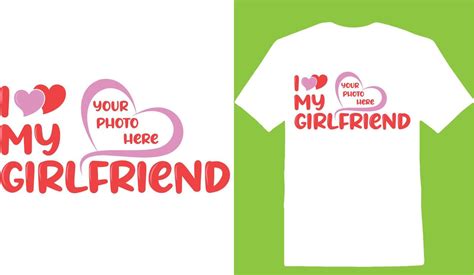 I Love My Girlfriend Your Photo Here Valentine Day T Shirt 17692355
