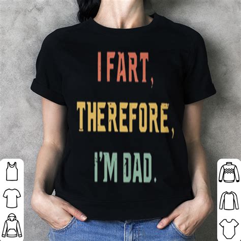 I Fart Therefore Im Dad Vintage Shirt Hoodie Sweater Longsleeve T Shirt