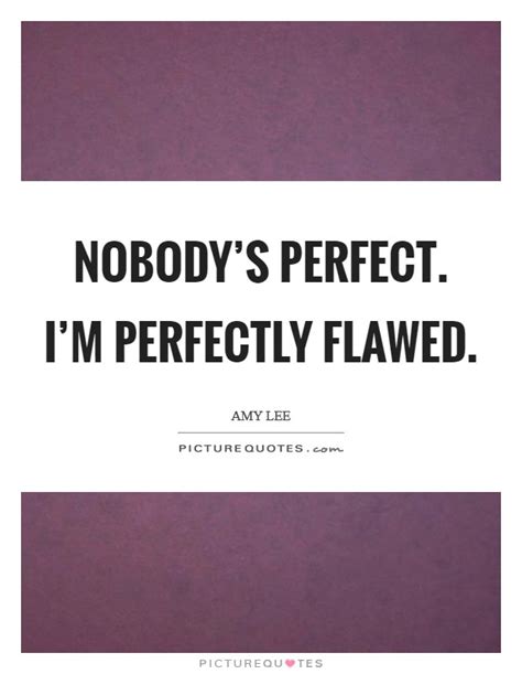 Nobodys Perfect Im Perfectly Flawed Picture Quotes