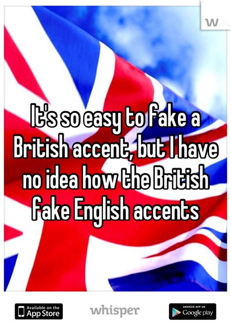 It S So Easy To Fake A British Accent But I Have No Idea How The British Fake English Accents