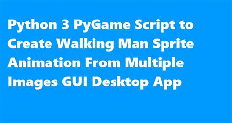 Python 3 Pygame Script To Create Walking Man Sprite Animation From
