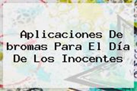 Bromas por el día de los inocentes en whatsapp. Bromas Para El Dia De Los Inocentes. Aplicaciones de bromas para el día de los inocentes ...
