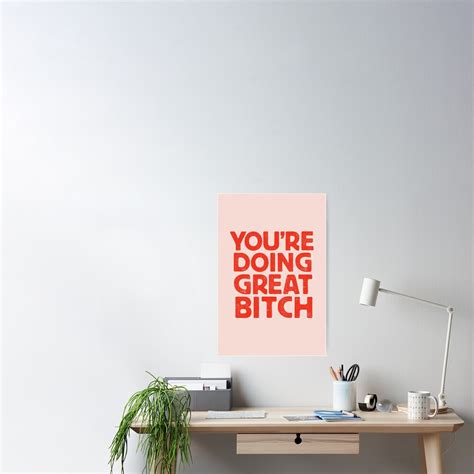 You Re Doing Great Bitch Poster For Sale By Motivatedtype Redbubble