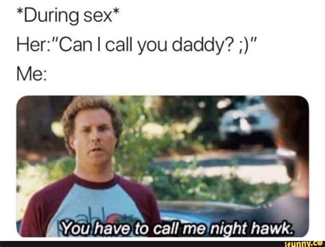 During Sex Hercan I Call You Daddy Me Ifunny