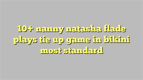 10 Nanny Natasha Flade Plays Tie Up Game In Bikini Most Standard Công Lý And Pháp Luật