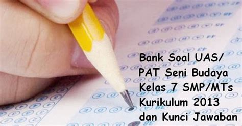 Tak terasa tahun ajaran pada kalender pendidikan akan berakhir. Bank Soal UAS/ PAT Seni Budaya Kelas 7 SMP/MTs Kurikulum ...