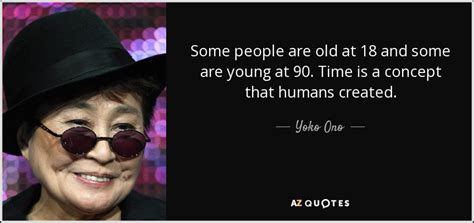 Yoko Ono Quote Some People Are Old At 18 And Some Are Young