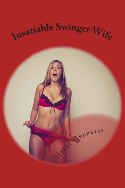 Insatiable Swinger Wife By Heidi Deepkiss Paperback Barnes Noble