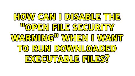 How Can I Disable The Open File Security Warning When I Want To Run