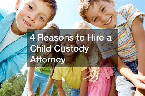 4 Reasons To Hire A Child Custody Attorney Action Potential