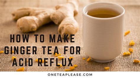 How To Make Ginger Tea For Acid Reflux 4 Steps Only One Tea Please