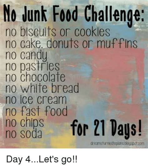 Each day of the challenge is a different criteria for what they will post, like their favorite song or a photo of them. No Junk Food Challenge No Biscuits or Cookies No Cake ...