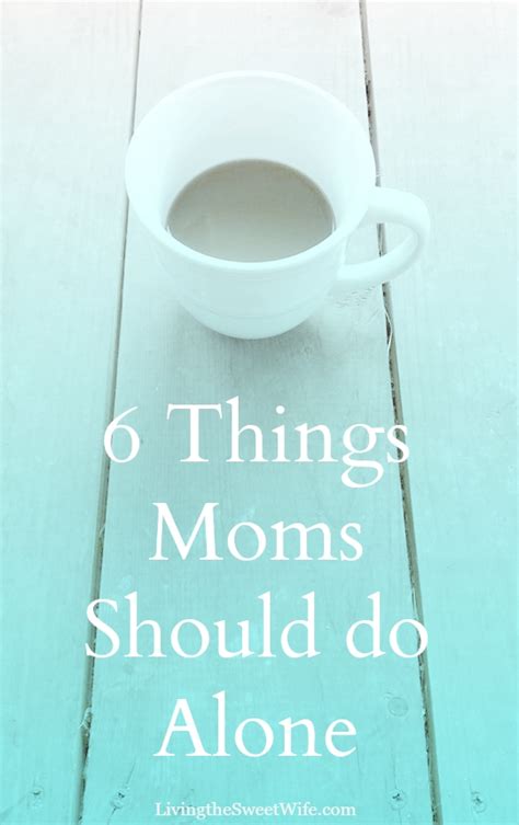 6 Things Every Mom Needs To Do Alone Living The Sweet Wife