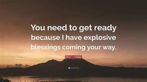 joel osteen quote “you need to get ready because i have explosive blessings coming your way ”