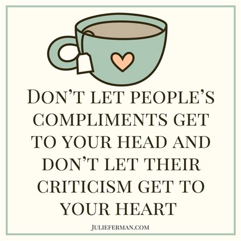 Dont Let Peoples Compliments Get To Your Head And Dont Let Their