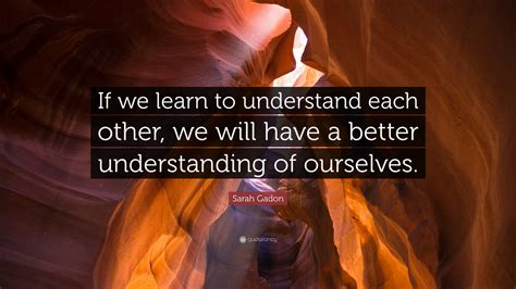 Sarah Gadon Quote “if We Learn To Understand Each Other We Will Have