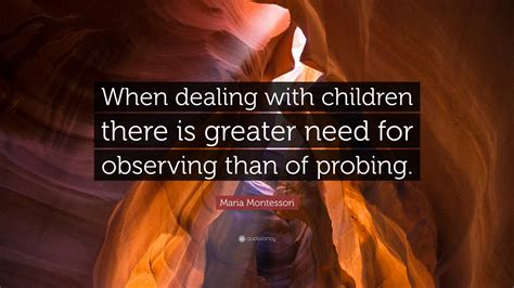 Maria Montessori Quote When Dealing With Children There Is Greater