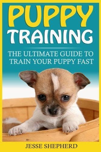 Puppy Training The Ultimate Guide To Train Your Puppy Fast Positive