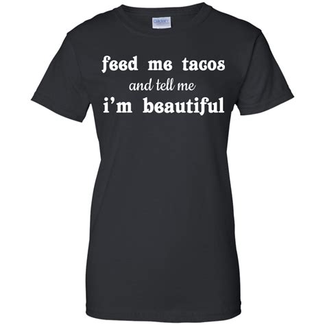 Feed Me Tacos And Tell Me Im Beautiful Shirt Tank Ifrogtees