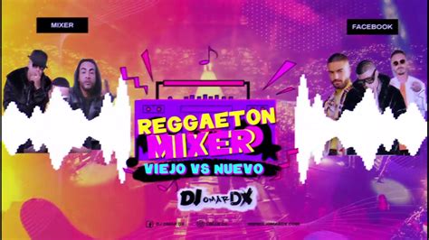 Mixer Reggaeton Viejo Vs Nuevo Dj Omar Dx Youtube