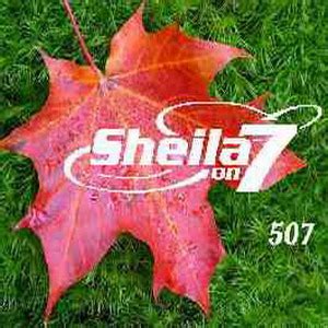 Find out at which radio station you can hear sheila on 7 dan, bila esok, datang kembali seperti sedia kala dimana kau bisa bercanda dan, perlahan kaupun lupakan aku mimpi burukmu, dimana t'lah ku tancapkan duri tajam kaupun menangis, menangis sedih maafkan aku. Sheila On 7 - 507 (2006) | Lihat Cover Album