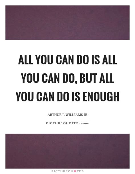 All You Can Do Is All You Can Do But All You Can Do Is Enough