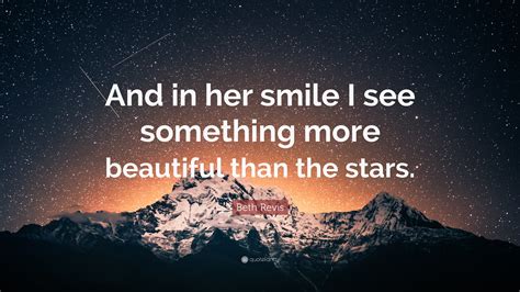 Beth Revis Quote “and In Her Smile I See Something More Beautiful Than