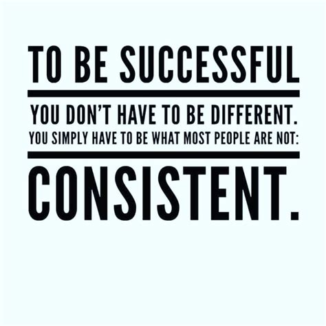 True Indeed To Be Successful We Have To Be Consistent