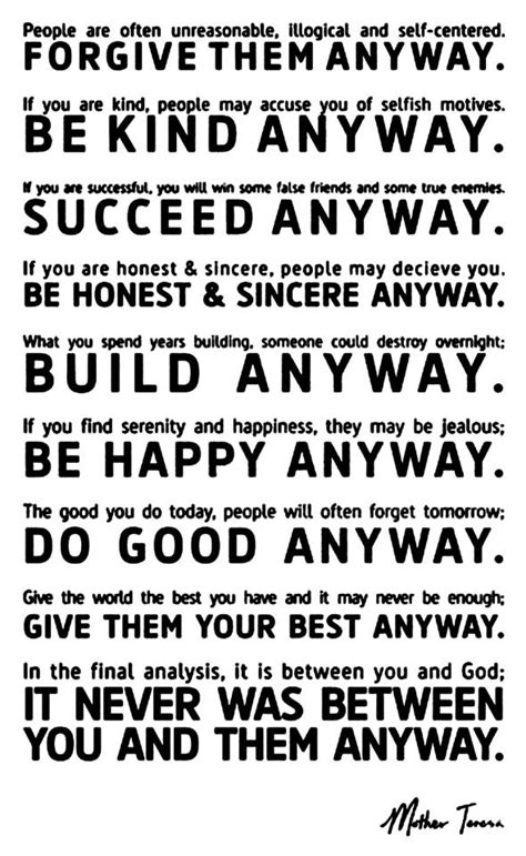 Mother teresa, do it anyway quote. Mother Teresa. -- It was never between you and them anyway ...
