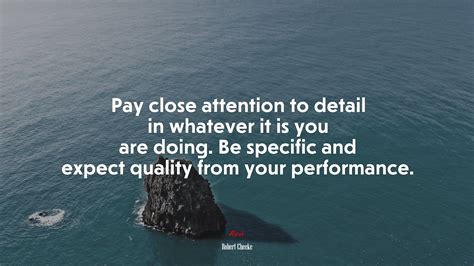 Pay Close Attention To Detail In Whatever It Is You Are Doing Be