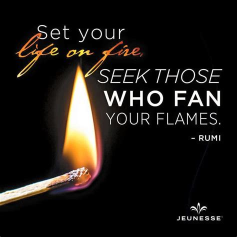 Set Your Life On Fire Seek Those Who Fan Your Flames Staying Positive