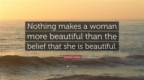 Sophia Loren Quote “nothing Makes A Woman More Beautiful Than The Belief That She Is Beautiful ”
