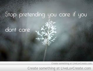 Stop Pretending You Care Quotes Quotesgram
