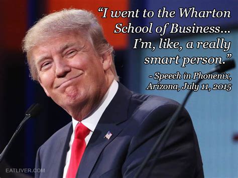 Donald trump will be best remembered as the man who staged a come back after going bankrupt twice. Top 10 Dumbest Trump Quotes