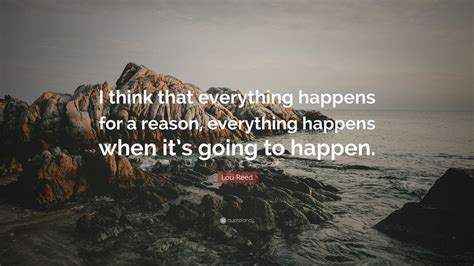 Lou Reed Quote I Think That Everything Happens For A Reason
