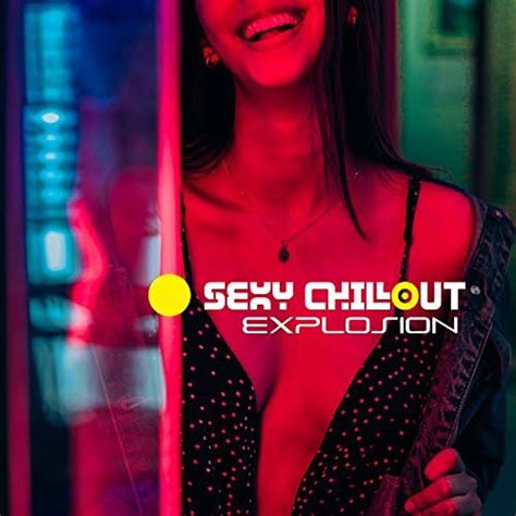 Sexy Chillout Explosion By Café Ibiza Chillout Lounge On Amazon Music