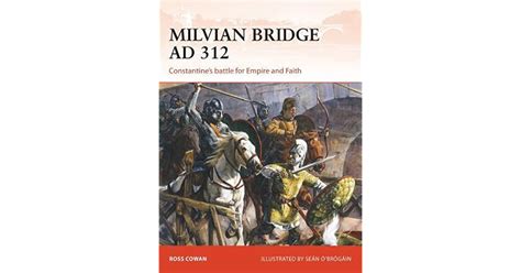Milvian Bridge Ad 312 Constantines Battle For Empire And Faith By