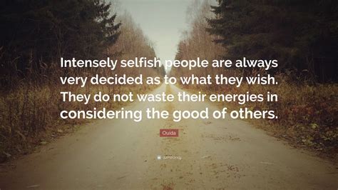 Ouida Quote Intensely Selfish People Are Always Very Decided As To