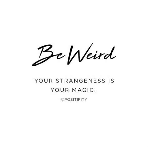 Be Weird Your Strangeness Is Your Magic Inspirational Quotes