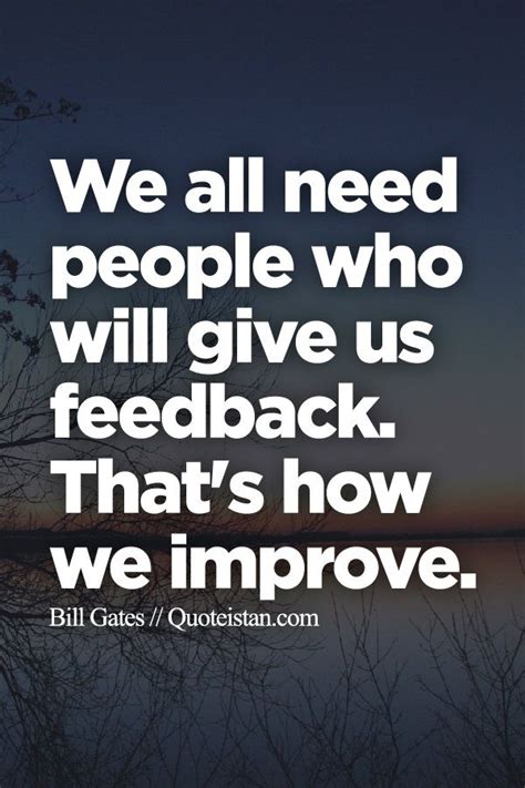 We All Need People Who Will Give Us Feedback Thats How We Improve
