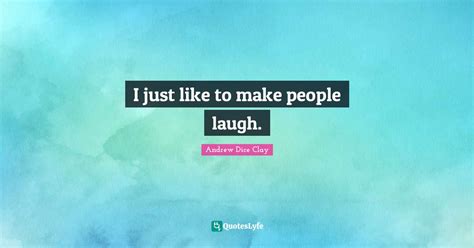 I Just Like To Make People Laugh Quote By Andrew Dice Clay Quoteslyfe