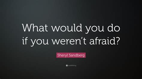 This is her first chapter from her book lean in: Sheryl Sandberg Quote: "What would you do if you weren't afraid?" (25 wallpapers) - Quotefancy
