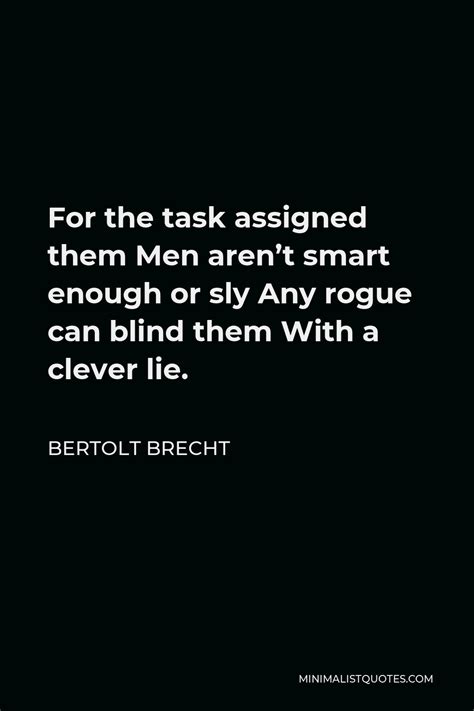 Bertolt Brecht Quote For The Task Assigned Them Men Arent Smart Enough Or Sly Any Rogue Can