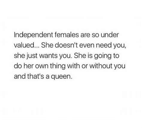Independent Females Are So Under Valued She Doesnt Even Need You She Just Wants You She