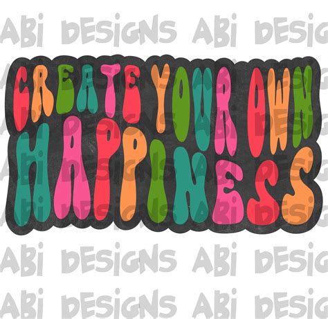Create Your Own Happiness Dtf Abidesignstore