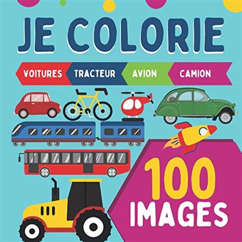 Je Colorie 100 Images Voitures Tracteur Avion Camion 100 Grands