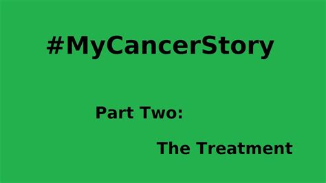 My Cancer Story Part Two The Treatment Youtube