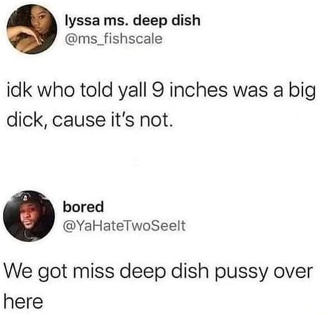 idk who told yall 9 inches was a big dick cause it s not we got miss deep dish pussy over here