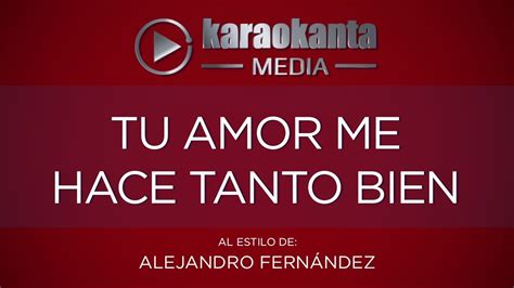 Karaokanta Alejandro Fernández Tu Amor Me Hace Tanto Bien Youtube