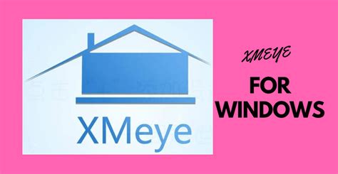 Xmeye For Windows Download And Step By Step Configuration
